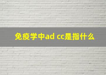 免疫学中ad cc是指什么